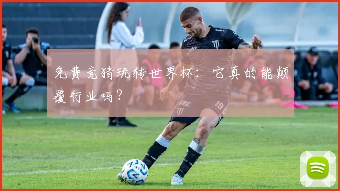 免费竞猜玩转世界杯:它真的能颠覆行业吗?