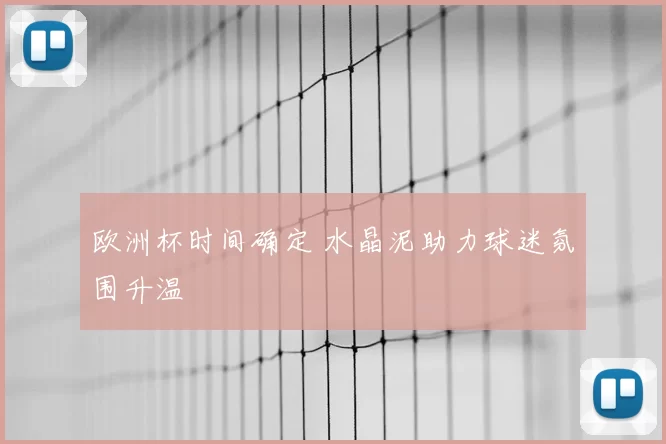 欧洲杯时间确定 水晶泥助力球迷氛围升温