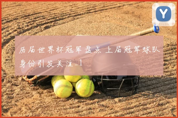 历届世界杯冠军盘点 上届冠军球队身份引发关注_1