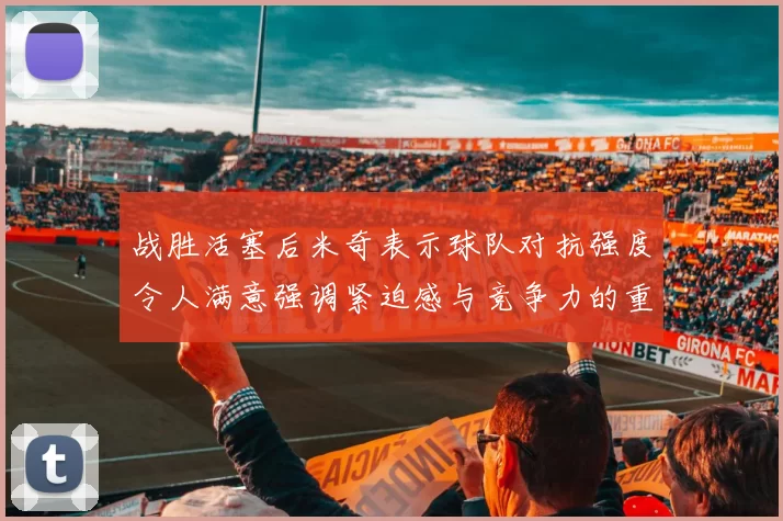 战胜活塞后米奇表示球队对抗强度令人满意强调紧迫感与竞争力的重要性