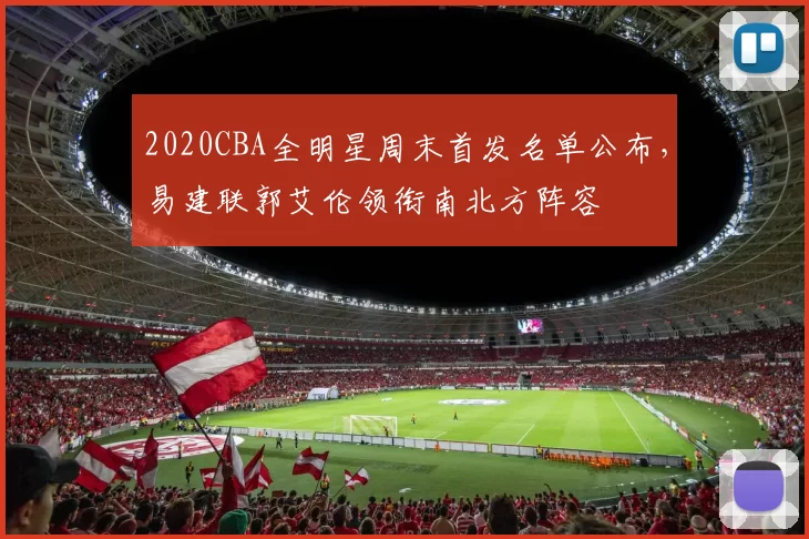 2020CBA全明星周末首发名单公布,易建联郭艾伦领衔南北方阵容