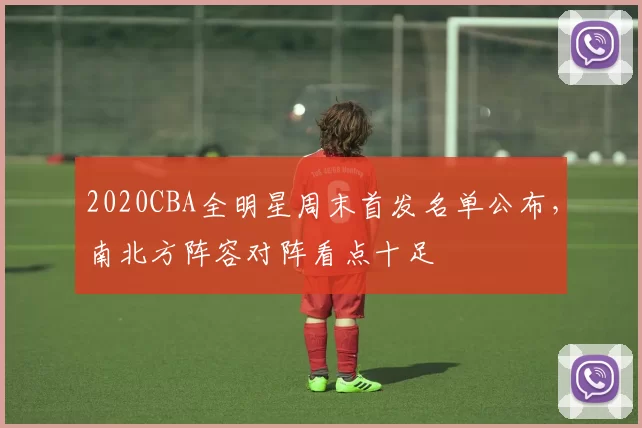 2020CBA全明星周末首发名单公布,南北方阵容对阵看点十足