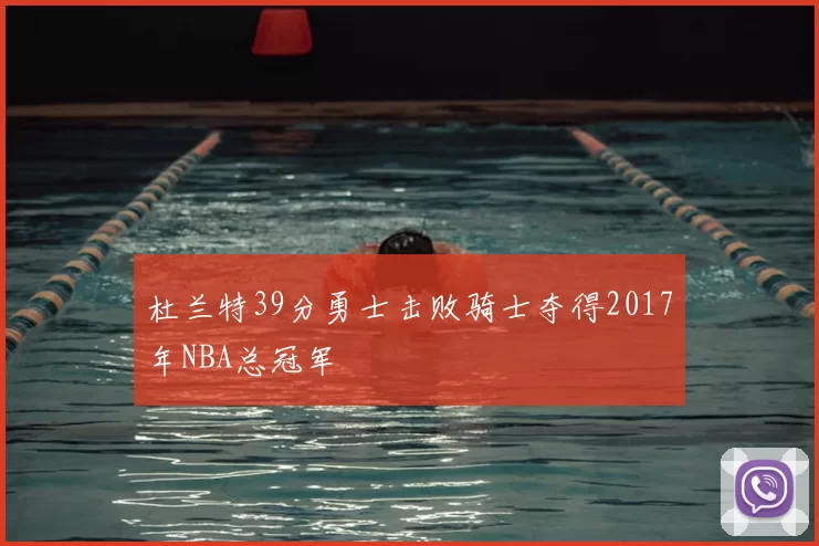 杜兰特39分勇士击败骑士夺得2017年NBA总冠军