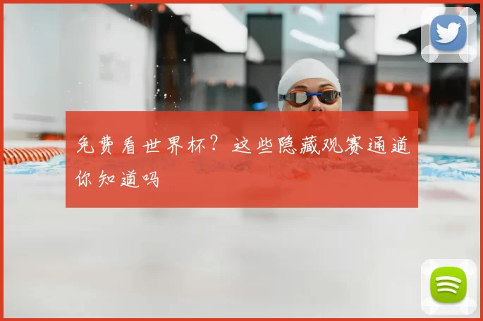 免费看世界杯?这些隐藏观赛通道你知道吗