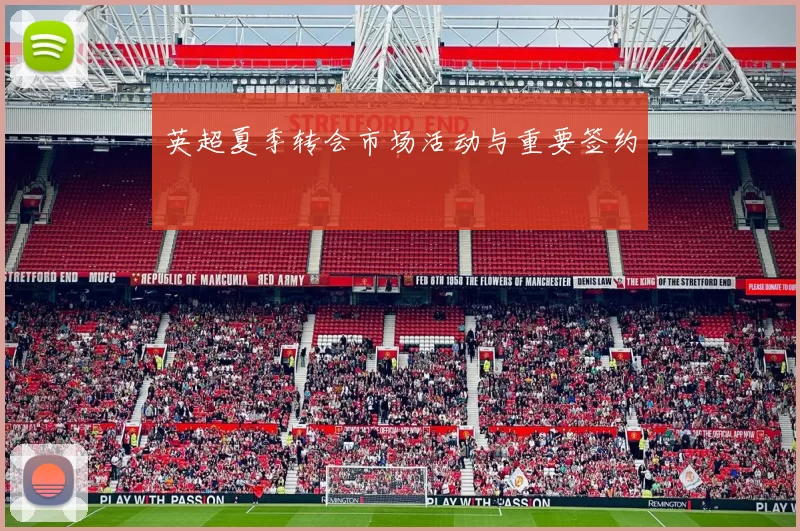英超夏季转会市场活动与重要签约