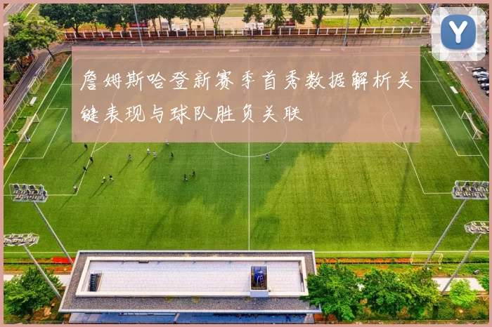 詹姆斯哈登新赛季首秀数据解析关键表现与球队胜负关联