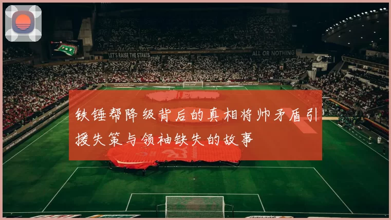 铁锤帮降级背后的真相将帅矛盾引援失策与领袖缺失的故事