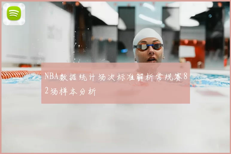 NBA数据统计场次标准解析常规赛82场样本分析