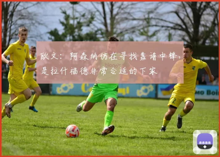 欧文:阿森纳仍在寻找靠谱中锋,是拉什福德非常合适的下家