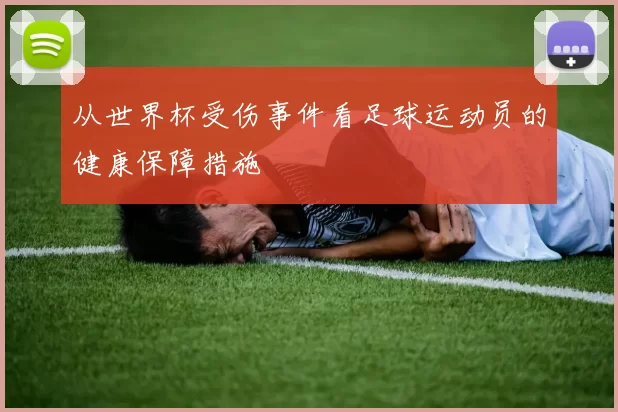 从世界杯受伤事件看足球运动员的健康保障措施