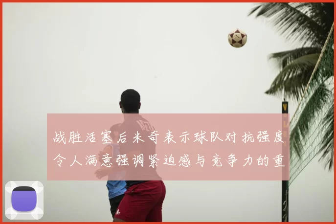 战胜活塞后米奇表示球队对抗强度令人满意强调紧迫感与竞争力的重要性